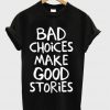 Bad Choices Make Good Stories shirt