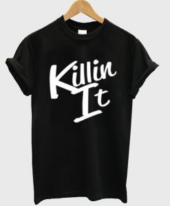 Killin' It T Shirt