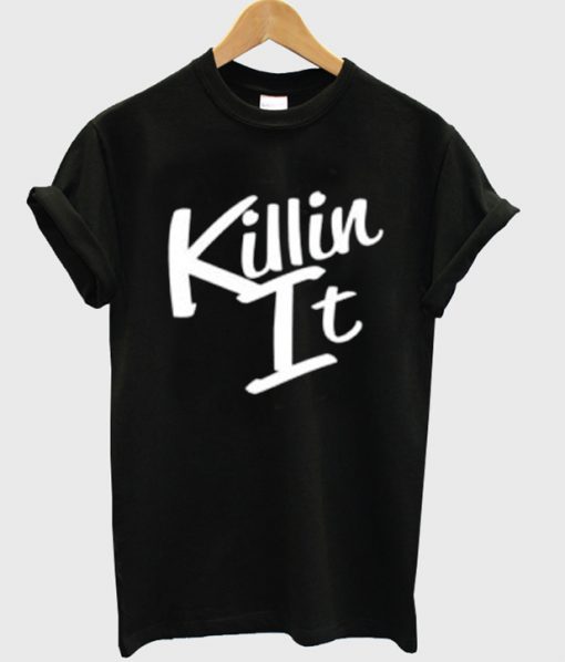 Killin' It T Shirt