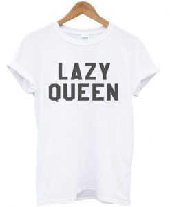 Lazy Queen T Shirt