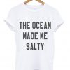 The Ocean Made Me Salty T shirt