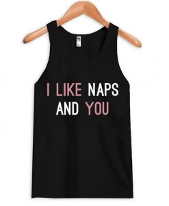 i like naps and you tanktop