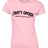 Thats Gross Unless You're Up For It T-Shirt
