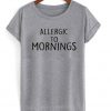 allergic to mornings t-shirt