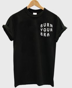 burn you bra t-shirt