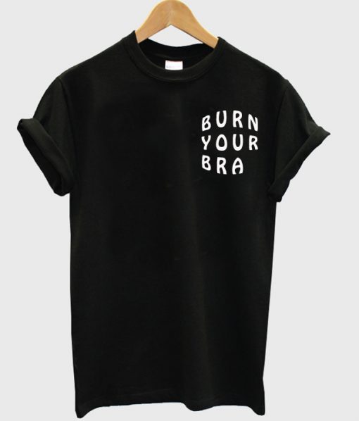 burn you bra t-shirt
