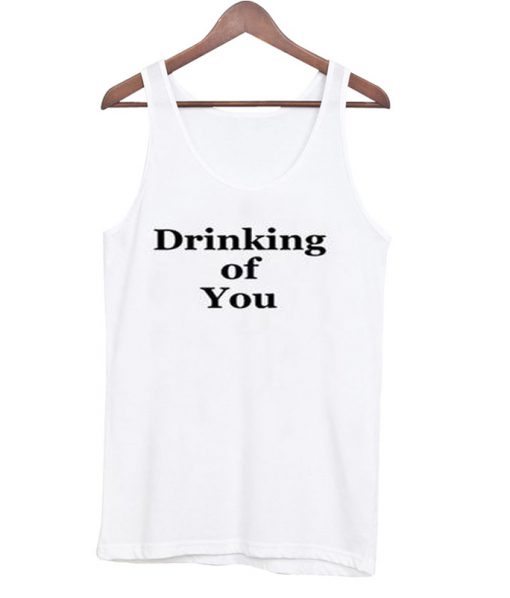 Drinking Of You Tanktop