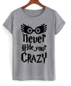 Never Hide Your Crazy T-Shirt