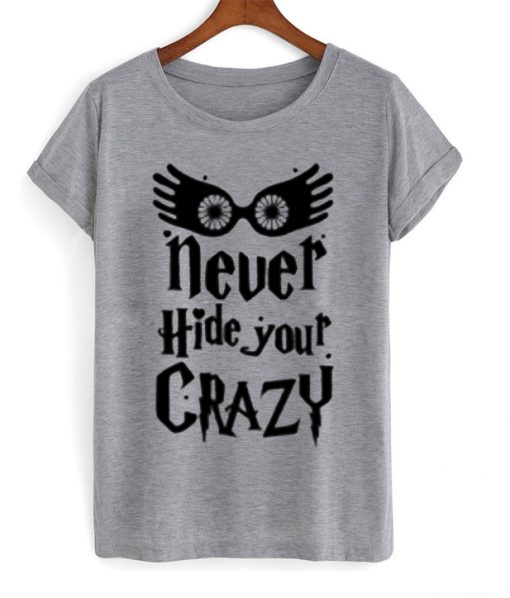 Never Hide Your Crazy T-Shirt