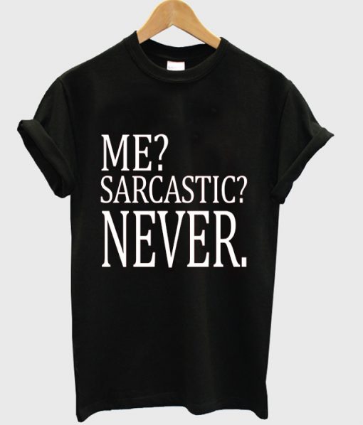 me sarcastic never t-shirt