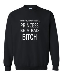 Ain't You Ever Seen a Princess sweatshirt