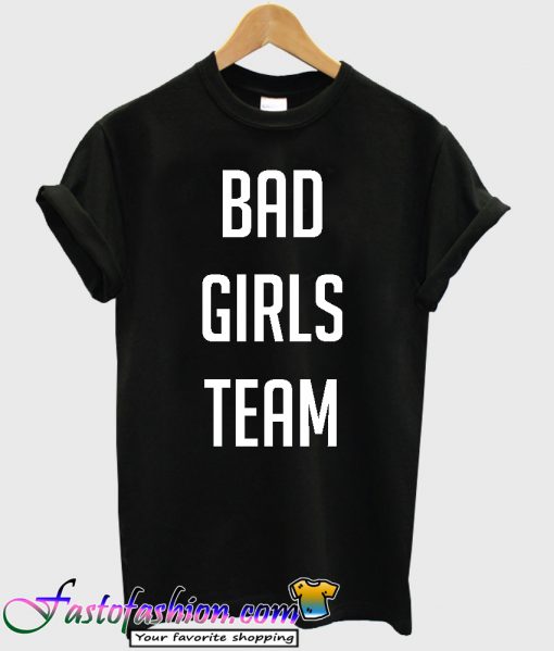 Bad Girls Team T shirt