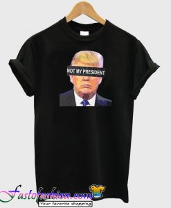 Donald Trump Not My President T-Shirt