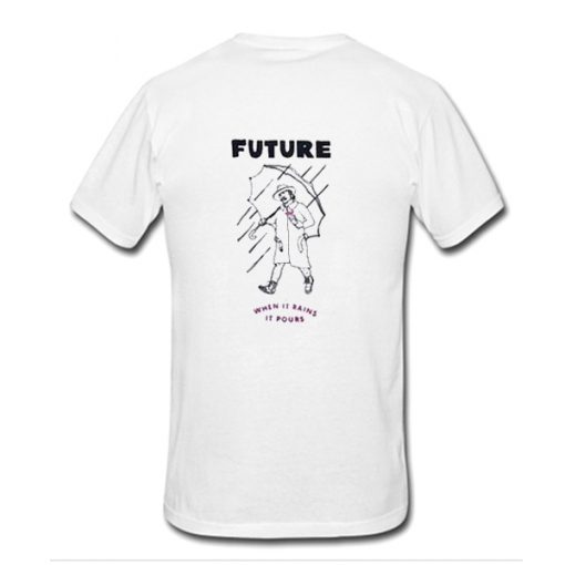 Future When It Rains It Pours t-shirt