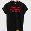 Girls Do Not Dress For Boys T-Shirt
