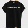 It suck to be me T Shirt