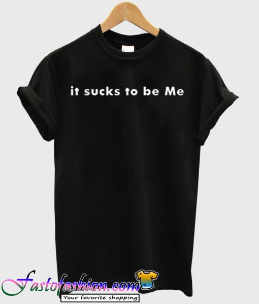 It suck to be me T Shirt