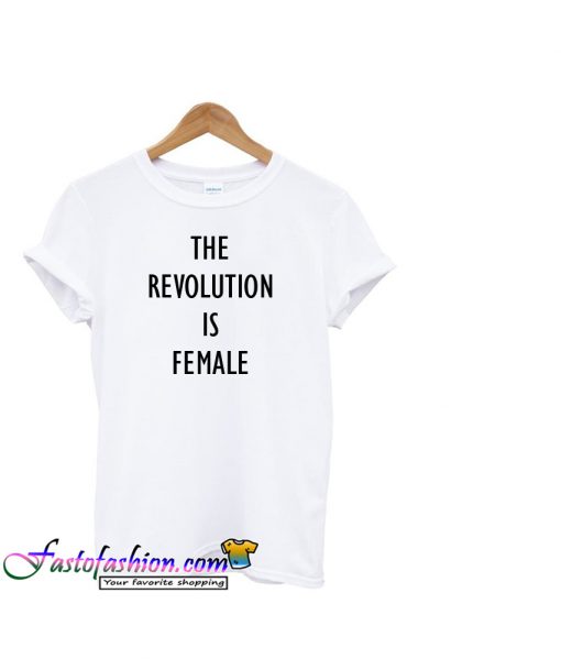 the revolution is female t-shirt