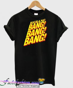 Big Bang Bang Bang Bang T-Shirt