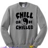Chill Or Be Chilled Sweatshirt