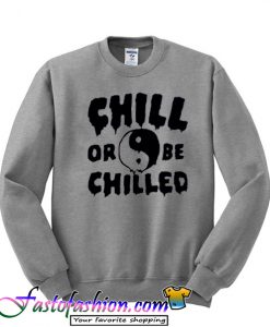 Chill Or Be Chilled Sweatshirt