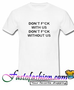 Dont fuck with us dont fuck without us T Shirt
