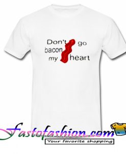 Don't go bacon my heart T Shirt
