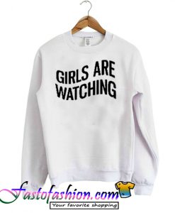 Girls Are Watching Sweatshirt