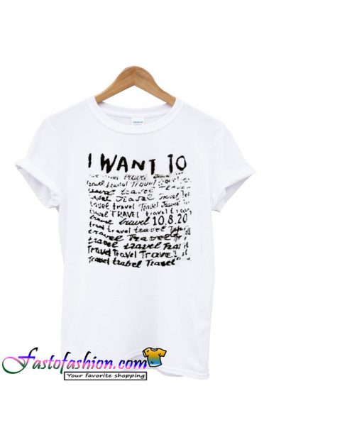 I Want To Travel T Shirt