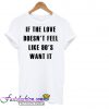 If The Love Doesn't Feel Like 90's T shirt