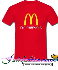 I'm Murkin It T Shirt