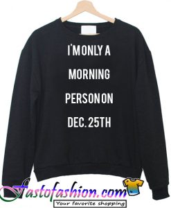 I'm Only A Morning Person Sweatshirt