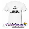 I’m Just A Stoner Girlfriend T Shirt