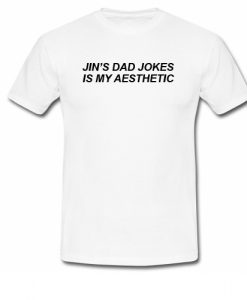 Jin's dad jokes is my T shirt