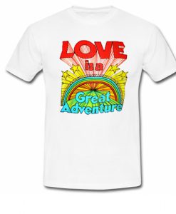 Love is a Great Adventure T Shirt