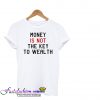 Money is Not The Key To Wealth T-Shirt