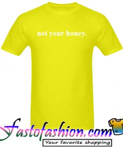 Not Your Honey T-SHIRT