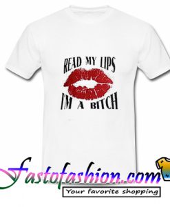 Read My Lips I'm A Bitch T Shirt