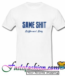 Same Shit Different Day T Shirt