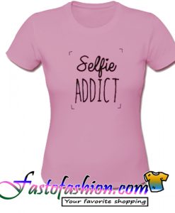 Selfie Addict T Shirt