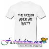 The Ocean Made Me Salty T Shirt