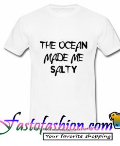 The Ocean Made Me Salty T Shirt