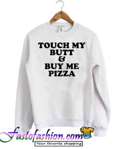 Touch My Butt & Buy Me Pizza sweatshirt