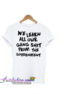 We Learn All Our Gang Shit T-Shirt