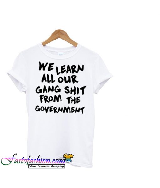 We Learn All Our Gang Shit T-Shirt