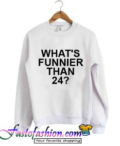 What’s Funnier Than 24- Sweatshirt