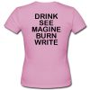 drink see magine burn write t shirt