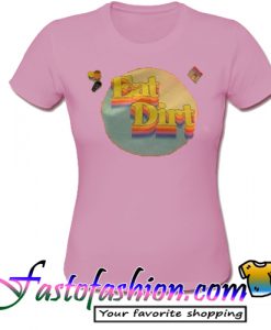 eat dirt t shirt