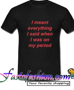 i meant everything i said when T Shirt
