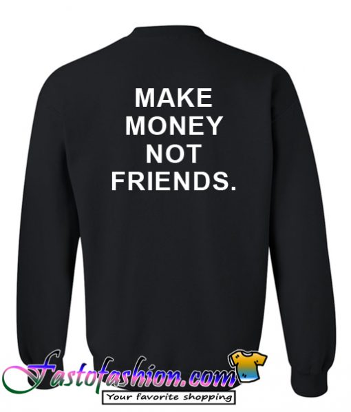 make money not friends sweatshirt